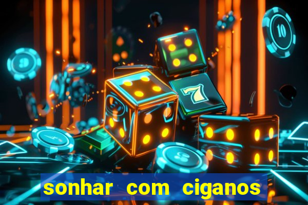 sonhar com ciganos jogo do bicho